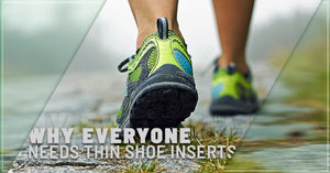 Why Everyone Needs Thin Shoe Inserts